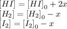 [HI]={[HI]}_{0}+2x\\{[H_{2}]}={[H_{2}]}_{0}-x\\{[I_{2}]}={[I_{2}]}_{0}-x\\
