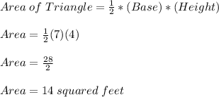 Area\; of\; Triangle=\frac{1}{2} *(Base)*(Height) \\\\ Area = \frac{1}{2} (7)(4) \\\\ Area = \frac{28}{2} \\\\ Area = 14 \;squared \;feet