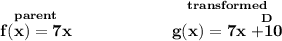 \bf \stackrel{parent}{f(x)=7x}\qquad \qquad \qquad \stackrel{transformed}{g(x)=7x\stackrel{D}{+10}}