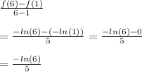 \frac{f(6)-f(1)}{6-1}  \\  \\ &#10;= \frac{-ln(6)-(-ln(1))}{5} = \frac{-ln(6)-0}{5}  \\  \\ &#10;= \frac{-ln(6)}{5}