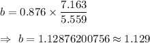 b=0.876\times\dfrac{7.163}{5.559}\\\\\Rightarrow\ b =1.12876200756\approx1.129
