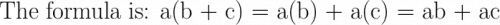 \huge\text{The formula is: a(b + c) = a(b) + a(c) = ab + ac}