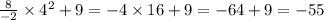 \frac{8}{ -2}\times 4^2 + 9=-4\times 16+9=-64+9=-55{&#10;