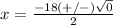 x=\frac{-18(+/-)\sqrt{0}} {2}