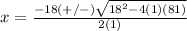 x=\frac{-18(+/-)\sqrt{18^{2}-4(1)(81)}} {2(1)}