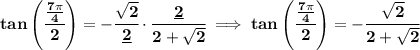\bf tan\left( \cfrac{\frac{7\pi }{4}}{2} \right)=-\cfrac{\sqrt{2}}{\underline{2}}\cdot \cfrac{\underline{2}}{2+\sqrt{2}}\implies tan\left( \cfrac{\frac{7\pi }{4}}{2} \right)=-\cfrac{\sqrt{2}}{2+\sqrt{2}}