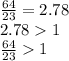 \frac {64} {23} = 2.78\\2.78 1\\\frac {64} {23} 1