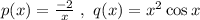 p(x)=\frac{-2}{x}\,\,,\,\,q(x)=x^2\cos x