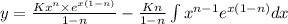 y=\frac{Kx^n\times e^{x(1-n)}}{1-n}-\frac{Kn}{1-n}\int{x^{n-1}e^{x(1-n)} dx