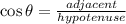 \cos \theta=\frac{adjacent}{hypotenuse}