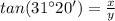 tan (31^{\circ}20')=\frac{x}{y}