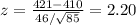 z= \frac{421-410}{46/ \sqrt{85} }=2.20