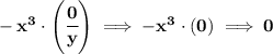 \bf -x^3\cdot \left( \cfrac{0}{y} \right)\implies -x^3\cdot (0)\implies 0