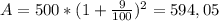 A=500* (1+ \frac{9}{100})^{2} = 594,05