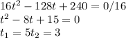 16 t^{2} -128t +240 = 0 /16  \\  t^{2}  - 8t +15 =0 \\ t_{1} = 5 t_{2} = 3