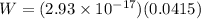 W = (2.93 \times 10^{-17})(0.0415)