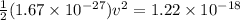 \frac{1}{2}(1.67 \times 10^{-27})v^2 = 1.22 \times 10^{-18}