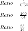 Ratio=\frac{1}{0.64} \\&#10;\\&#10;Ratio=\frac{100}{64} \\&#10;\\&#10;Ratio=\frac{25}{16} \\