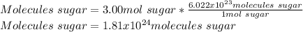 Molecules\ sugar=3.00mol\ sugar*\frac{6.022x10^{23}molecules\ sugar}{1mol\ sugar} \\Molecules\ sugar=1.81x10^{24}molecules\ sugar