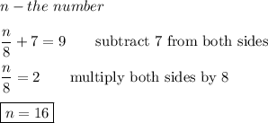 n-the\ number\\\\\dfrac{n}{8}+7=9\qquad\text{subtract 7 from both sides}\\\\\dfrac{n}{8}=2\qquad\text{multiply both sides by 8}\\\\\boxed{n=16}