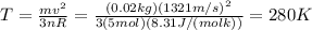 T= \frac{mv^2}{3nR}= \frac{(0.02 kg)(1321 m/s)^2}{3 (5 mol)(8.31 J/(mol k))}=280 K