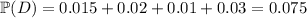 \mathbb P(D)=0.015+0.02+0.01+0.03=0.075