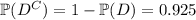 \mathbb P(D^C)=1-\mathbb P(D)=0.925