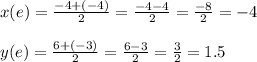 x (e) =  \frac{ - 4 + ( - 4)}{2}  =   \frac{ - 4 - 4}{2}  =  \frac{ - 8}{2}  =  - 4 \\  \\ y(e) =  \frac{6 + ( - 3)}{2}  =  \frac{6 - 3}{2}  =  \frac{3}{2}  = 1.5