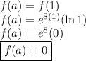 f(a) = f(1)&#10;\\ f(a) = e^{8(1)}(\ln 1) &#10;\\ f(a) = e^8 (0) &#10;\\ \boxed{f(a) = 0}