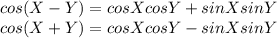 cos(X - Y) = cosX cosY + sinX sinY\\cos(X + Y) = cosX cosY - sinX sinY