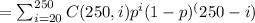 =\sum_{i=20}^{250}C(250,i)p^i(1-p)^(250-i)