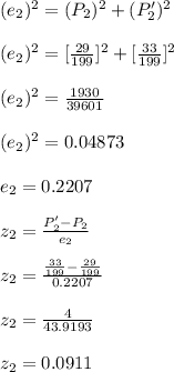 (e_{2})^2=(P_{2})^2+(P'_{2})^2\\\\(e_{2})^2=[\frac{29}{199}]^2+[\frac{33}{199}]^2\\\\(e_{2})^2=\frac{1930}{39601}\\\\(e_{2})^2=0.04873\\\\e_{2}=0.2207\\\\z_{2}=\frac{P'_{2}-P_{2}}{e_{2}}\\\\z_{2}=\frac{\frac{33}{199}-\frac{29}{199}}{0.2207}\\\\z_{2}=\frac{4}{43.9193}\\\\z_{2}=0.0911