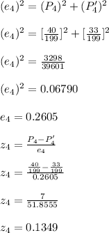 (e_{4})^2=(P_{4})^2+(P'_{4})^2\\\\(e_{4})^2=[\frac{40}{199}]^2+[\frac{33}{199}]^2\\\\(e_{4})^2=\frac{3298}{39601}\\\\(e_{4})^2=0.06790\\\\e_{4}=0.2605\\\\z_{4}=\frac{P_{4}-P'_{4}}{e_{4}}\\\\z_{4}=\frac{\frac{40}{199}-\frac{33}{199}}{0.2605}\\\\z_{4}=\frac{7}{51.8555}\\\\z_{4}=0.1349