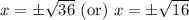 x=\pm\sqrt{36}\text{ (or) }x=\pm\sqrt{16}