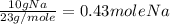 \frac{10g Na}{23g/mole} = 0.43 mole Na