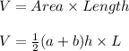V=Area\times Length\\\\V=\frac{1}{2}(a+b)h\times L