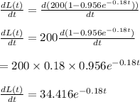 \frac{dL(t)}{dt}=\frac{d(200(1-0.956e^{-0.18t}))}{dt}\\\\\frac{dL(t)}{dt}=200\frac{d(1-0.956e^{-0.18t})}{dt}\\\\=200\times 0.18\times 0.956e^{-0.18t}\\\\\frac{dL(t)}{dt}=34.416e^{-0.18t}