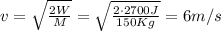 v=  \sqrt{ \frac{2W}{M} } =  \sqrt{ \frac{2\cdot 2700 J}{150 Kg} }=6 m/s