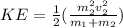 KE = \frac{1}{2}(\frac{m_2^2v_2^2}{m_1 + m_2})