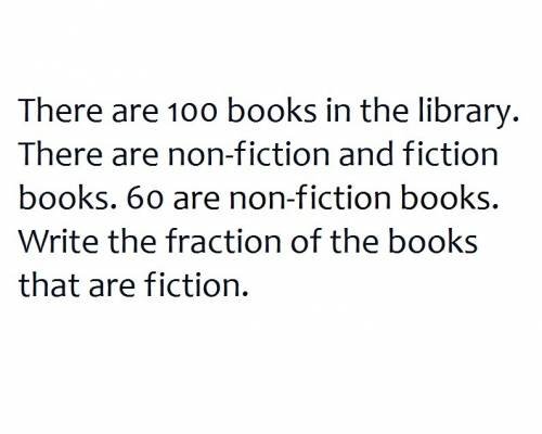 There are 100 books in the library. there are non-fiction and fiction books. write the fraction of t