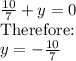 \frac{10}{7}+y=0\\\text{Therefore:}\\y= - \frac{10}{7}