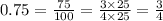 0.75 = \frac{75}{100} = \frac{3 \times 25}{4 \times 25} = \frac{3}{4}