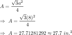 A=\dfrac{\sqrt{3} a^2}{4}\\\\\Rightarrow\ A=\dfrac{\sqrt{3} (8)^2}{4}\\\\\Rightarrow\ A=27.71281292\approx27.7\ in.^2
