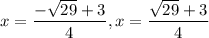 x =  \dfrac{ -\sqrt{29}+3}{4}, x =  \dfrac{ \sqrt{29}+3}{4}