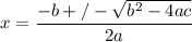 x= \dfrac{-b+/- \sqrt{b^2-4ac} }{2a}