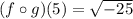 (f \circ g)(5) = \sqrt{-25}