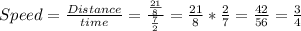 Speed=\frac{Distance}{time}=\frac{\frac{21}{8}}{\frac{7}{2}}=\frac{21}{8}*\frac{2}{7}=\frac{42}{56}=\frac{3}{4}