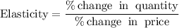 \text{Elasticity} = \dfrac{\% \:\text {change\: in \:quantity}}{\%\: \text{change\: in\: price} }