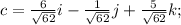 c= \frac{6}{ \sqrt{62}} i- \frac{1}{ \sqrt{62}} j+ \frac{5}{ \sqrt{62}} k;