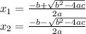 x_{1} =\frac{-b+\sqrt{b^{2}-4ac } }{2a} \\x_{2} =\frac{-b-\sqrt{b^{2}-4ac } }{2a}
